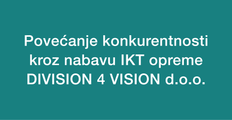 Povećanje konkurentnosti kroz nabavu IKT opreme DIVISION 4 VISION d.o.o.